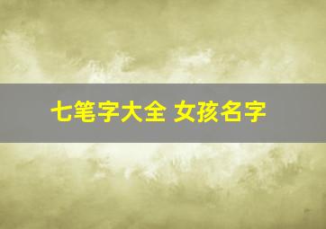 七笔字大全 女孩名字